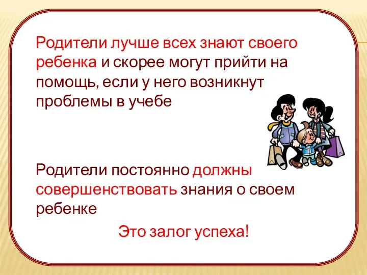 Родители лучше всех знают своего ребенка и скорее могут прийти на