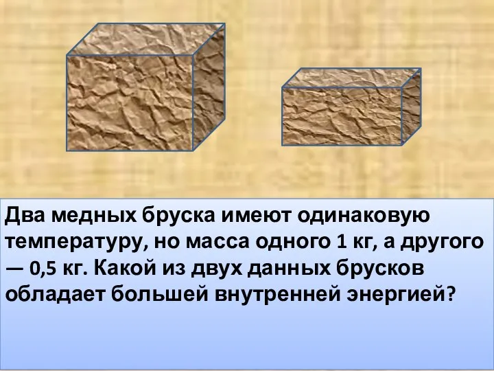 Два медных бруска имеют одинаковую температуру, но масса одного 1 кг,