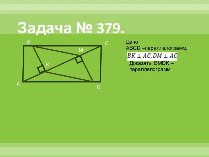 Задача № 379. A B C D M K Дано: ABCD –параллелограмм, Доказать: BMDK – параллелограмм.