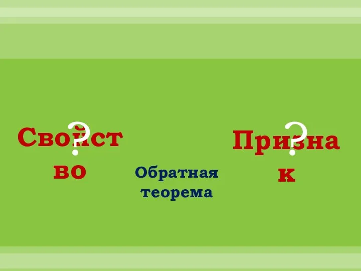 Свойство Признак ? ? Обратная теорема