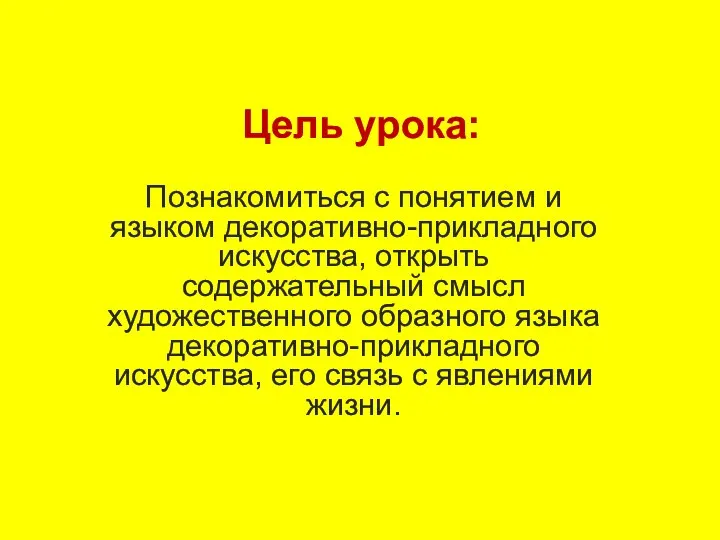 Цель урока: Познакомиться с понятием и языком декоративно-прикладного искусства, открыть содержательный