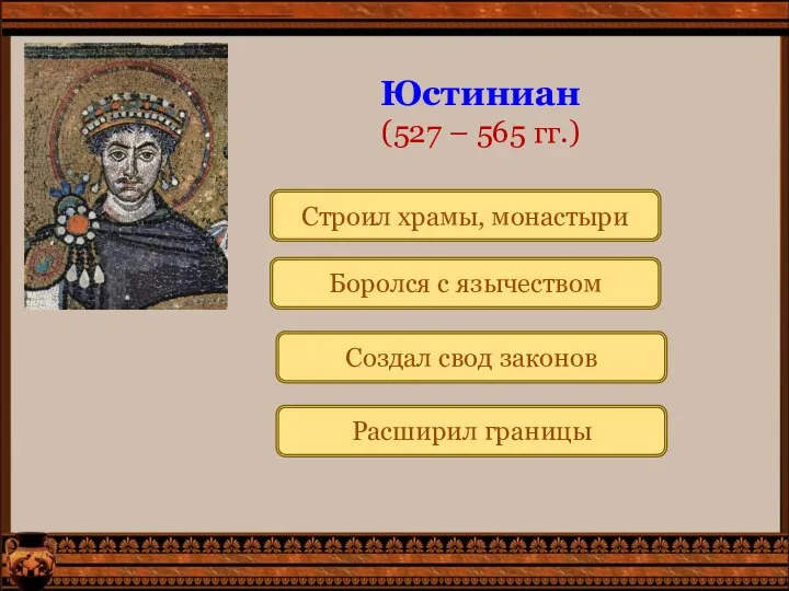 Юстиниан (527 – 565 гг.) Строил храмы, монастыри Боролся с язычеством Создал свод законов Расширил границы