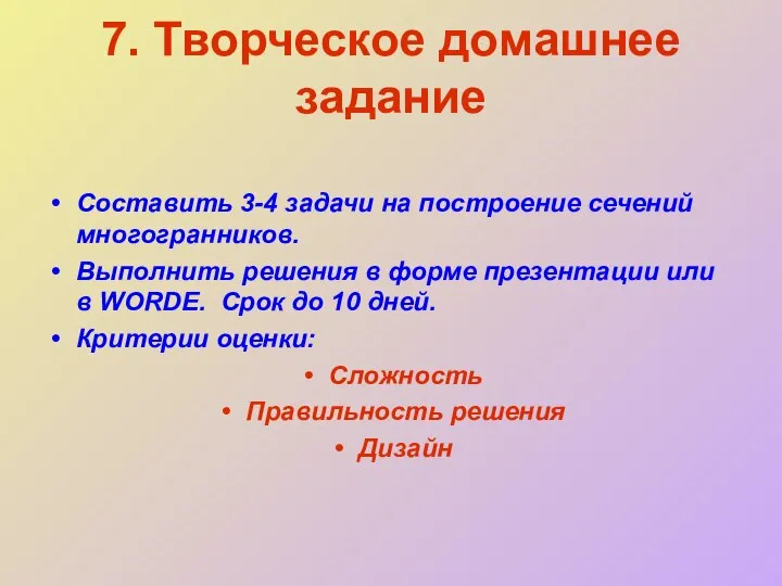 7. Творческое домашнее задание Составить 3-4 задачи на построение сечений многогранников.