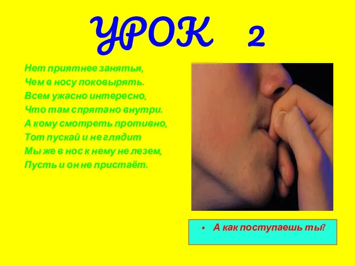 УРОК 2 Нет приятнее занятья, Чем в носу поковырять. Всем ужасно