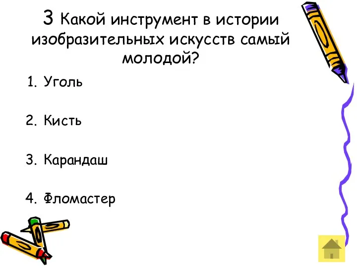 3 Какой инструмент в истории изобразительных искусств самый молодой? Уголь Кисть Карандаш Фломастер