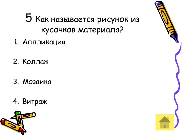 5 Как называется рисунок из кусочков материала? Аппликация Коллаж Мозаика Витраж