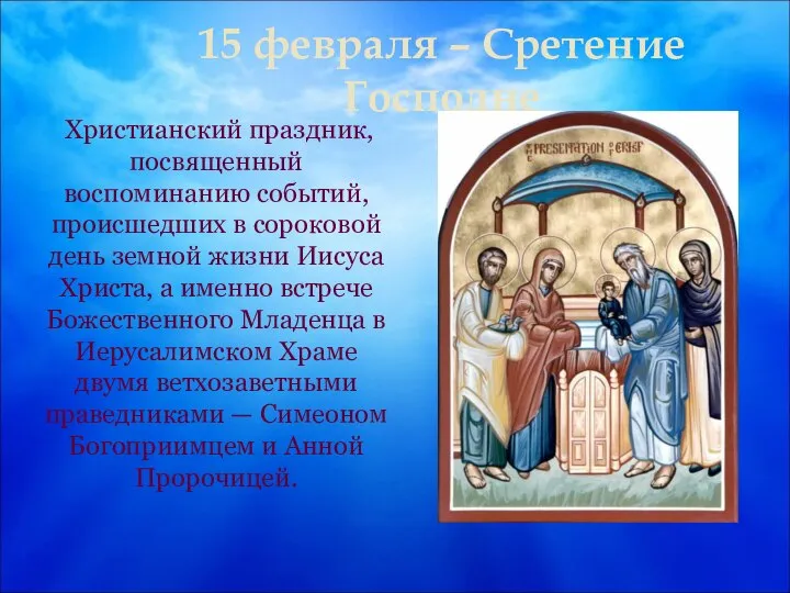 15 февраля – Сретение Господне Христианский праздник, посвященный воспоминанию событий, происшедших