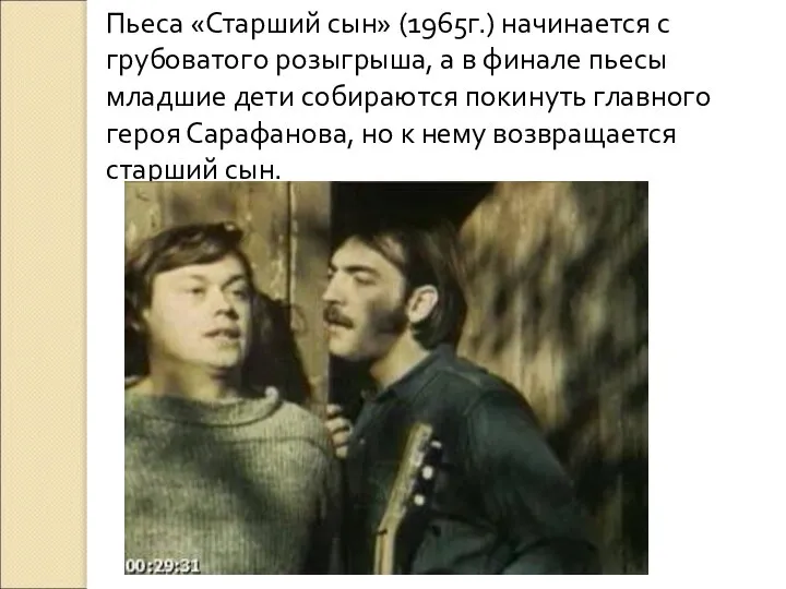 Пьеса «Старший сын» (1965г.) начинается с грубоватого розыгрыша, а в финале