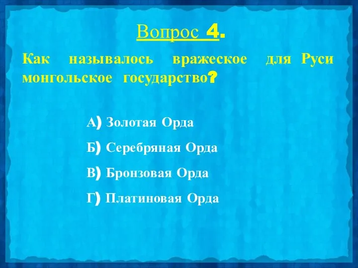 Вопрос 4. Как называлось вражеское для Руси монгольское государство? А) Золотая