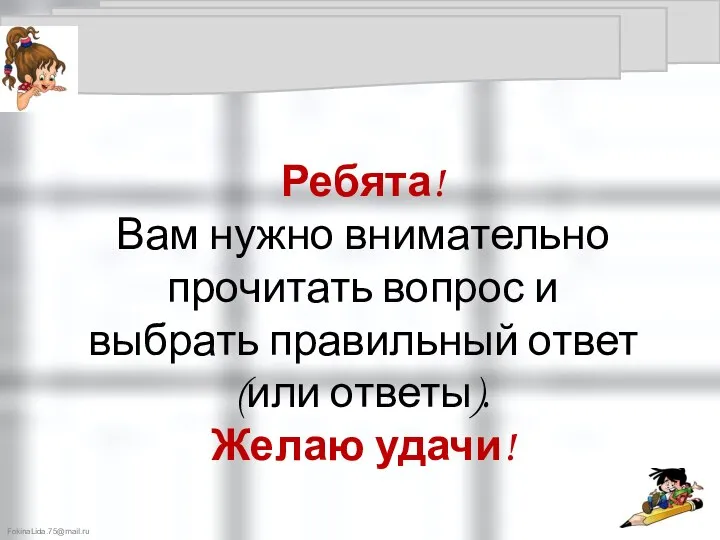 Ребята! Вам нужно внимательно прочитать вопрос и выбрать правильный ответ (или ответы). Желаю удачи!