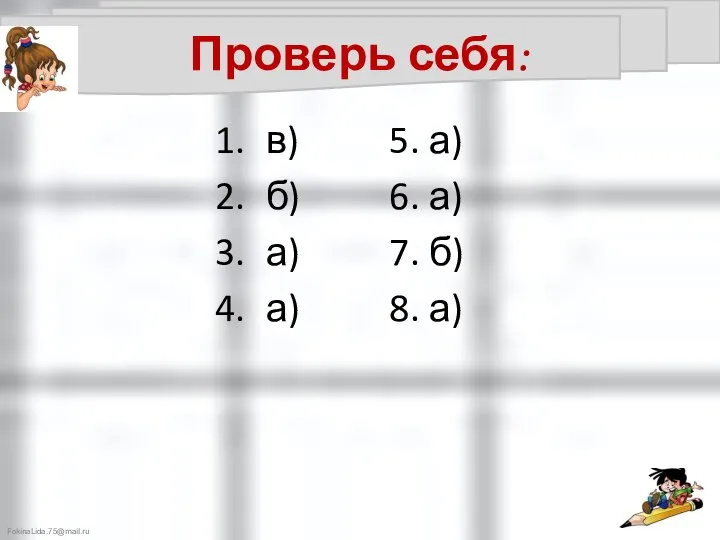 Проверь себя: в) б) а) а) 5. а) 6. а) 7. б) 8. а)