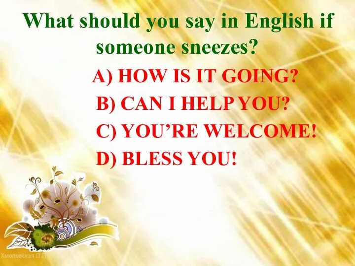 What should you say in English if someone sneezes? A) HOW