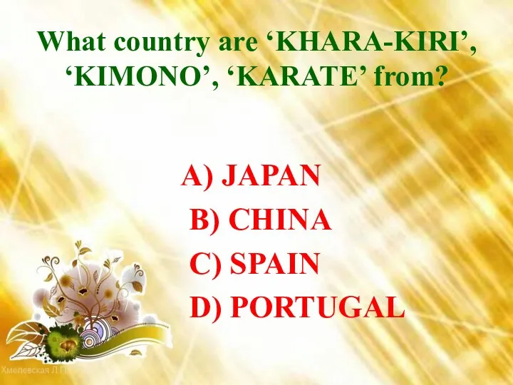 What country are ‘KHARA-KIRI’, ‘KIMONO’, ‘KARATE’ from? A) JAPAN B) CHINA C) SPAIN D) PORTUGAL