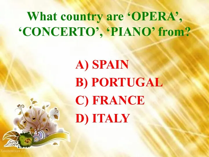 What country are ‘OPERA’, ‘CONCERTO’, ‘PIANO’ from? A) SPAIN B) PORTUGAL C) FRANCE D) ITALY