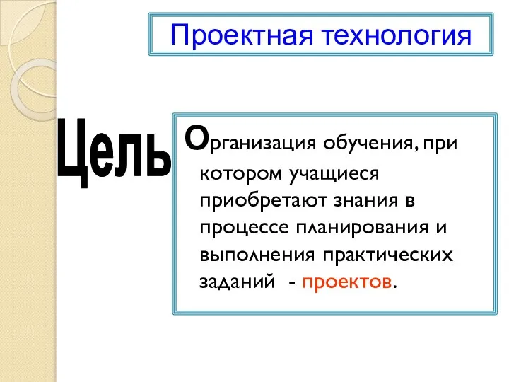 Проектная технология Организация обучения, при котором учащиеся приобретают знания в процессе