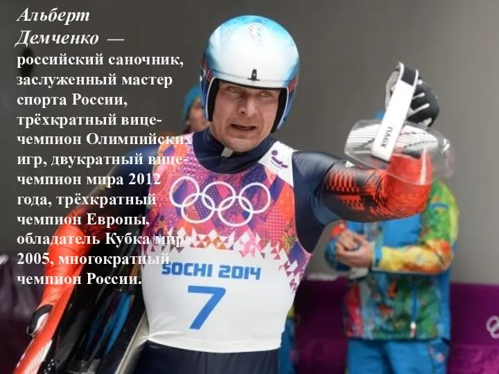 Альберт Демченко — российский саночник, заслуженный мастер спорта России, трёхкратный вице-чемпион