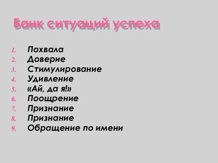 Банк ситуаций успеха Похвала Доверие Стимулирование Удивление «Ай, да я!» Поощрение Признание Признание Обращение по имени