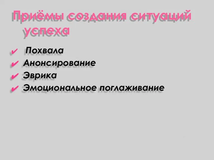 Приёмы создания ситуаций успеха Похвала Анонсирование Эврика Эмоциональное поглаживание