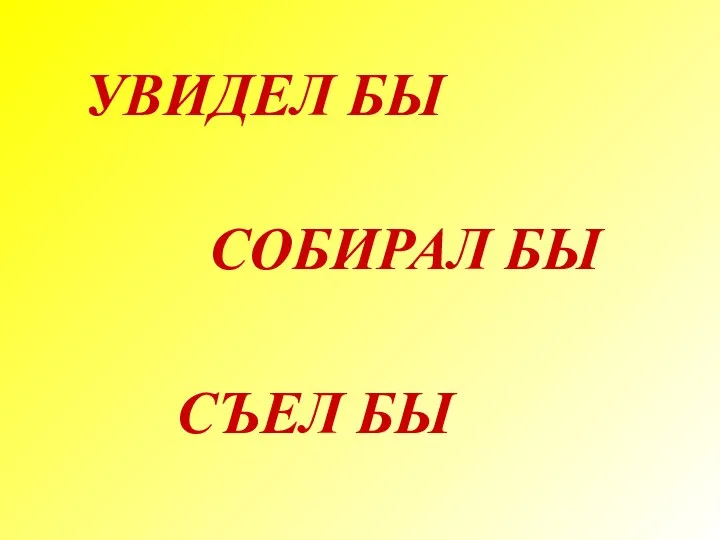 УВИДЕЛ БЫ СЪЕЛ БЫ СОБИРАЛ БЫ