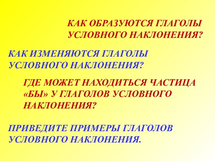 КАК ОБРАЗУЮТСЯ ГЛАГОЛЫ УСЛОВНОГО НАКЛОНЕНИЯ? КАК ИЗМЕНЯЮТСЯ ГЛАГОЛЫ УСЛОВНОГО НАКЛОНЕНИЯ? ГДЕ