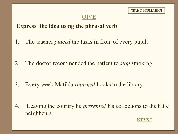 Express the idea using the phrasal verb The teacher placed the