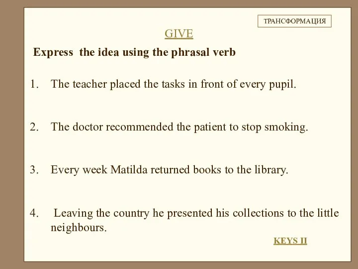 Express the idea using the phrasal verb The teacher placed the