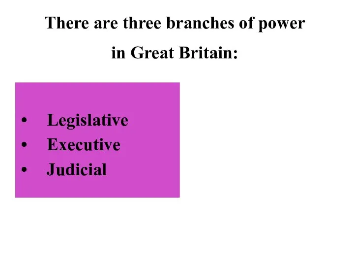Legislative Executive Judicial There are three branches of power in Great Britain:
