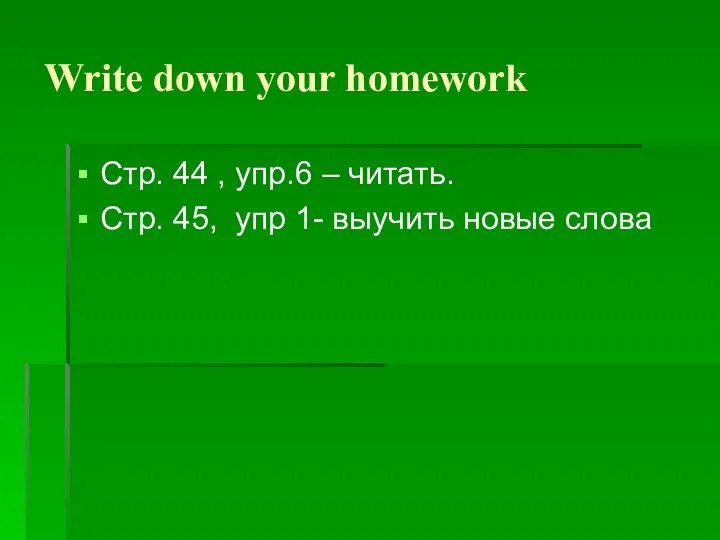 Write down your homework Стр. 44 , упр.6 – читать. Стр.