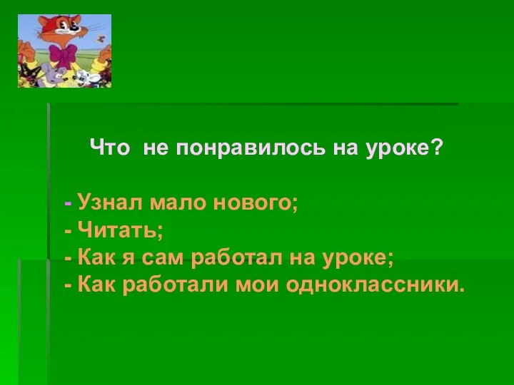 Что не понравилось на уроке? - Узнал мало нового; - Читать;