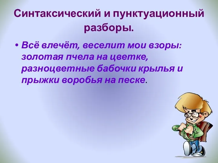 Синтаксический и пунктуационный разборы. Всё влечёт, веселит мои взоры: золотая пчела