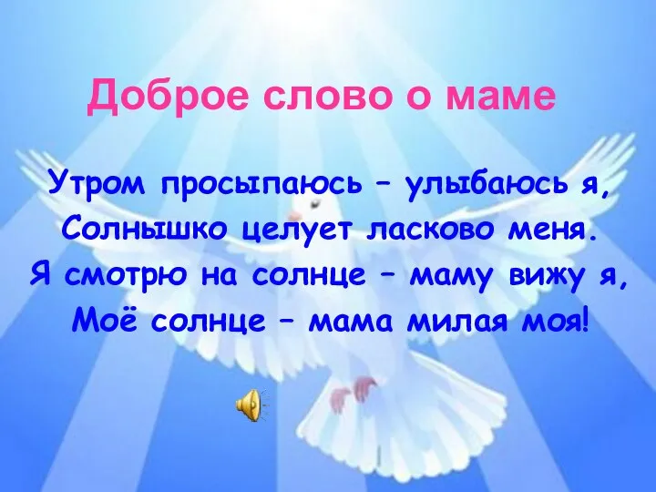 Доброе слово о маме Утром просыпаюсь – улыбаюсь я, Солнышко целует