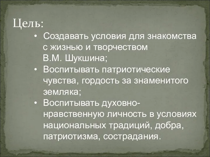 Цель: Создавать условия для знакомства с жизнью и творчеством В.М. Шукшина;