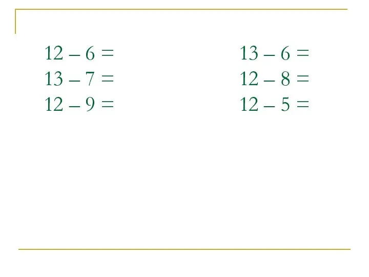 12 – 6 = 13 – 6 = 13 – 7