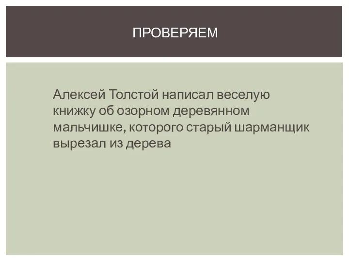 Алексей Толстой написал веселую книжку об озорном деревянном мальчишке, которого старый шарманщик вырезал из дерева ПРОВЕРЯЕМ