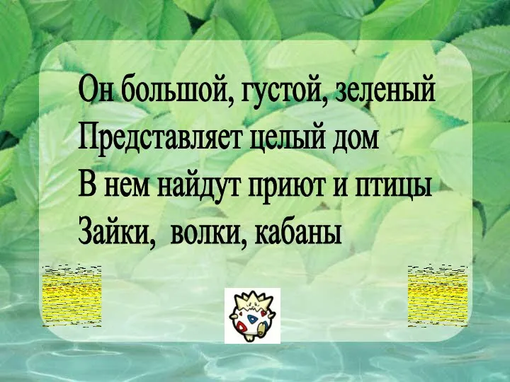 Он большой, густой, зеленый Представляет целый дом В нем найдут приют и птицы Зайки, волки, кабаны