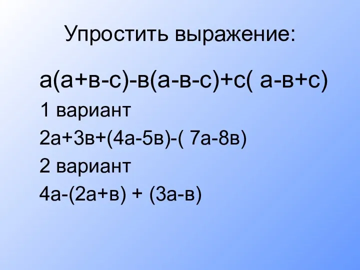 Упростить выражение: а(а+в-с)-в(а-в-с)+с( а-в+с) 1 вариант 2а+3в+(4а-5в)-( 7а-8в) 2 вариант 4а-(2а+в) + (3а-в)