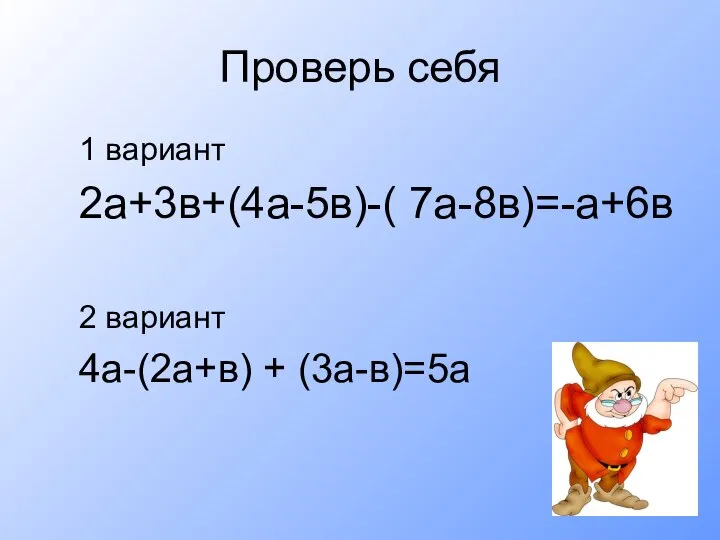 Проверь себя 1 вариант 2а+3в+(4а-5в)-( 7а-8в)=-а+6в 2 вариант 4а-(2а+в) + (3а-в)=5а