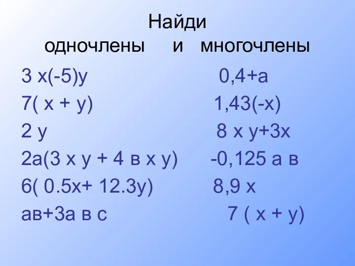 Найди одночлены и многочлены 3 х(-5)у 0,4+а 7( х + у)