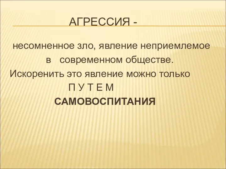 АГРЕССИЯ - несомненное зло, явление неприемлемое в современном обществе. Искоренить это