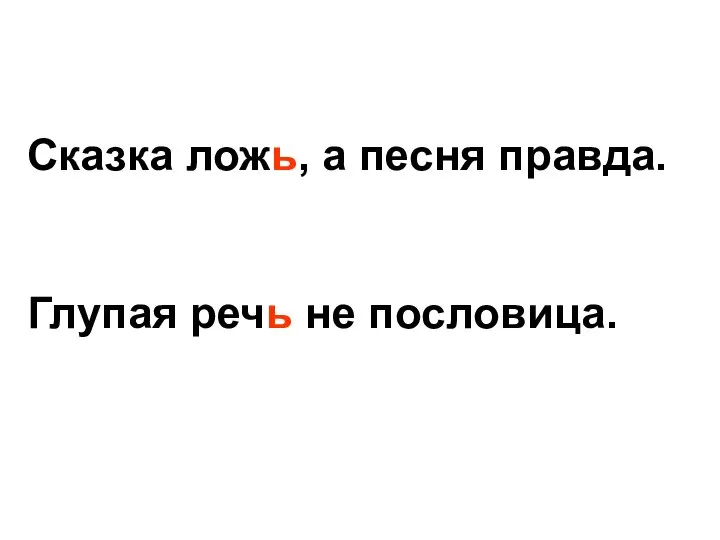 Сказка ложь, а песня правда. Глупая речь не пословица.