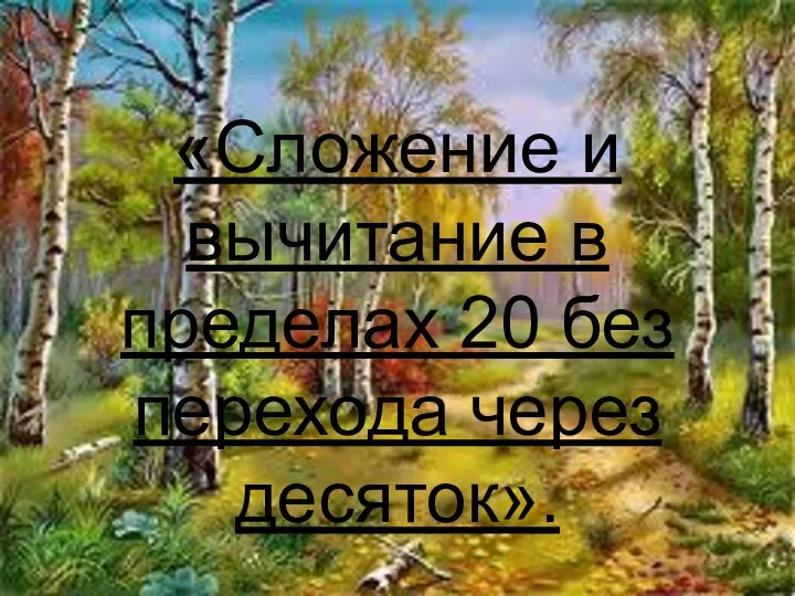 Презентация по математике "Сложение и вычитание в пределах 20 без перехода через десяток" - скачать