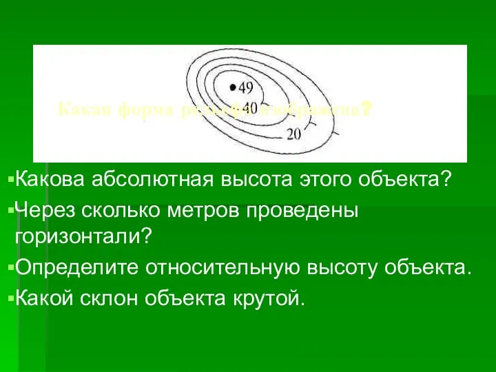 Какая форма рельефа изображена? Какова абсолютная высота этого объекта? Через сколько