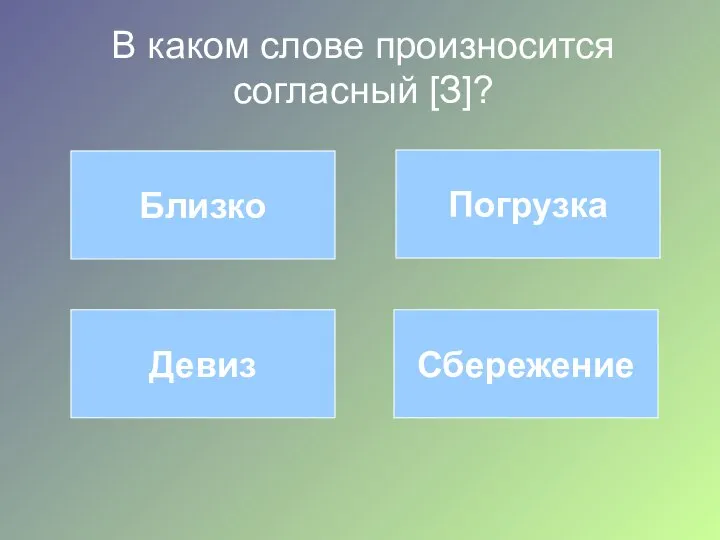 В каком слове произносится согласный [З]? Близко Погрузка Девиз Сбережение