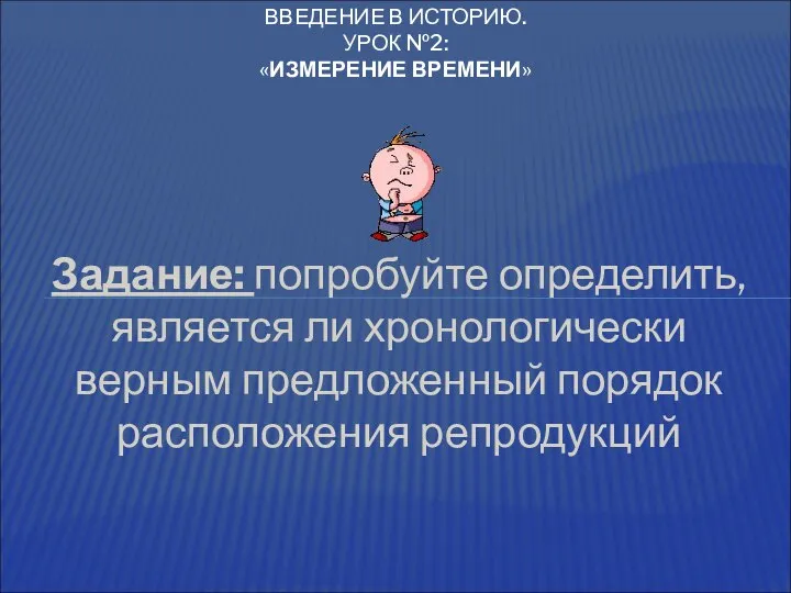 Задание: попробуйте определить, является ли хронологически верным предложенный порядок расположения репродукций