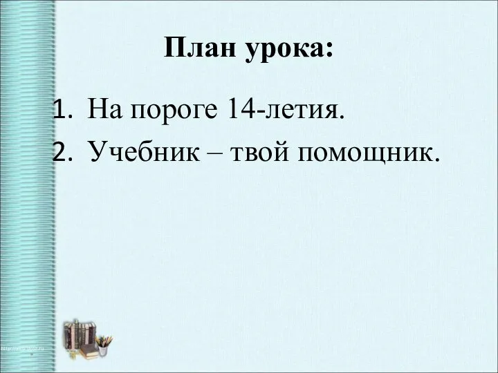 План урока: На пороге 14-летия. Учебник – твой помощник. *