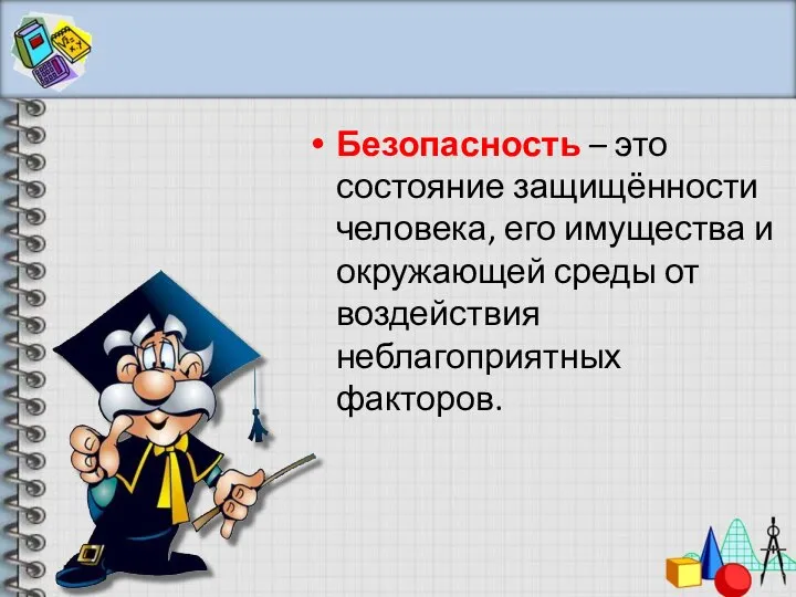 Безопасность – это состояние защищённости человека, его имущества и окружающей среды от воздействия неблагоприятных факторов.