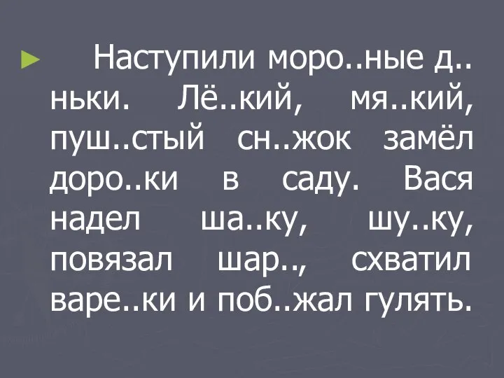 Наступили моро..ные д..ньки. Лё..кий, мя..кий, пуш..стый сн..жок замёл доро..ки в саду.