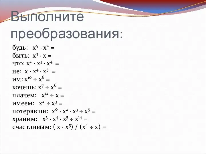 Выполните преобразования: будь: х5 ∙ х2 = быть: х3 ∙ х