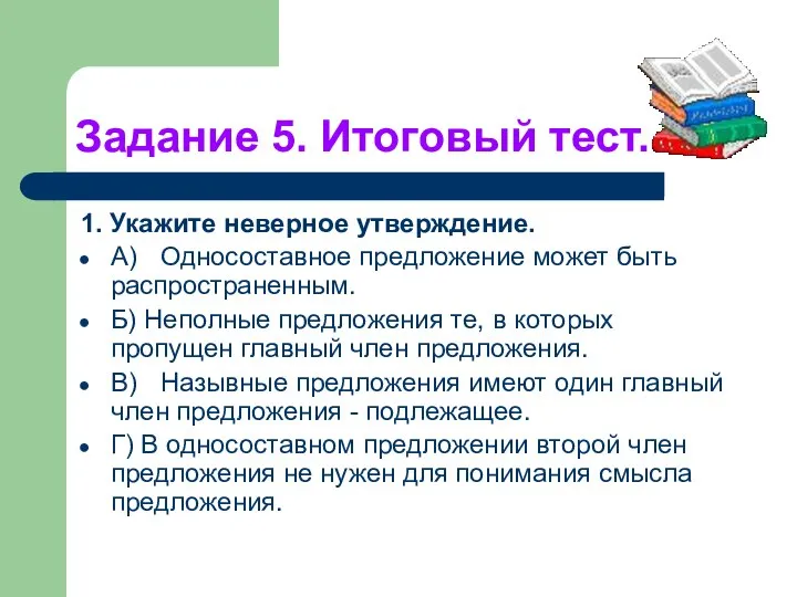 Задание 5. Итоговый тест. 1. Укажите неверное утверждение. A) Односоставное предложение