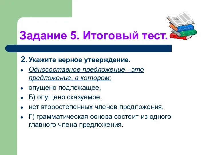 Задание 5. Итоговый тест. 2. Укажите верное утверждение. Односоставное предложение -